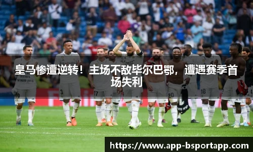 皇马惨遭逆转!主场不敌毕尔巴鄂,遭遇赛季首场失利