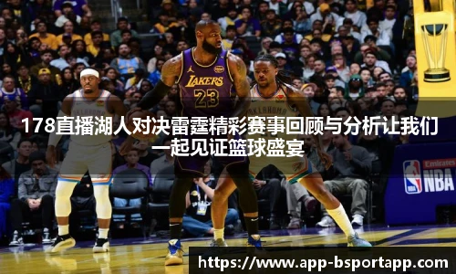 178直播湖人对决雷霆精彩赛事回顾与分析让我们一起见证篮球盛宴