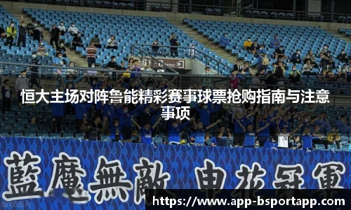 恒大主场对阵鲁能精彩赛事球票抢购指南与注意事项